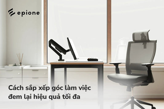 Cách sắp xếp góc làm việc đem lại hiệu quả tối đa - Epione Viet Nam