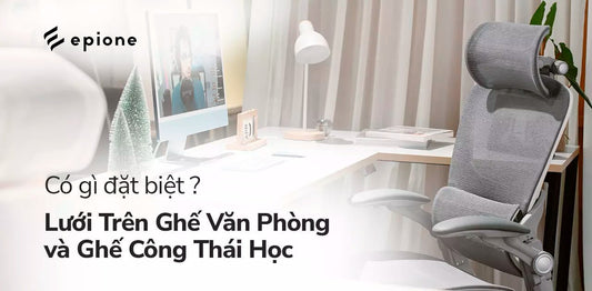 Lưới trên ghế văn phòng và ghế công thái học có gì đặc biệt? - Epione Viet Nam