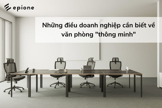 Những điều doanh nghiệp cần biết về văn phòng thông minh - Epione Viet Nam