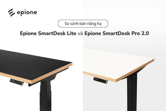 So sánh chi tiết bàn nâng hạ Epione SmartDesk Lite và Epione SmartDesk Pro 2.0 - Epione Viet Nam