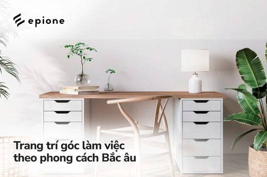 Trang trí góc làm việc phong cách Bắc Âu - Epione Viet Nam