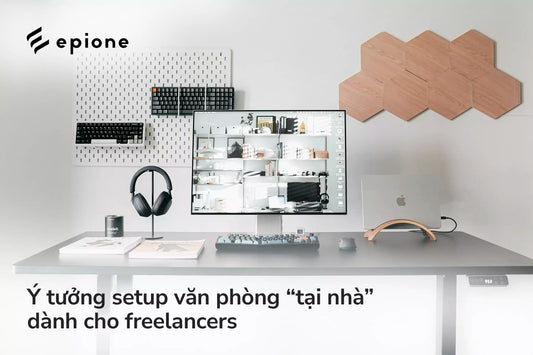 Ý tưởng setup văn phòng tại nhà dành cho Freelancers - Epione Viet Nam