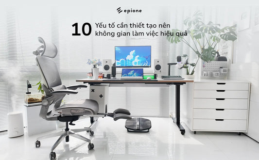 10 Yếu tố cần thiết tạo nên không gian làm việc hiệu quả